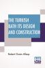 The Turkish Bath Its Design And Construction