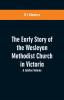 The Early Story of the Wesleyan Methodist Church in Victoria