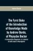 The fyrst boke of the introduction of knowledge made by Andrew Borde of physycke doctor. A compendyous regyment