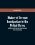 History of German immigration in the United States : and successful German-Americans and their descendants