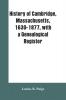 History of Cambridge Massachusetts 1630-1877 with a genealogical register