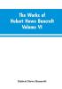 The Works of Hubert Howe Bancroft Volume VI History of Central America Volume I 1501-1530