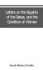 Letters on the Equality of the Sexes and the Condition of Woman