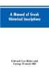 A manual of Greek historical inscriptions