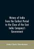 History of India from the earliest period to the close of the East India Company's government