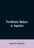 Pre-Historic Nations or Inquiries Concerning Some of the Great Peoples and Civilizations of Antiquity and their Probable Relation to a still Older Civilization of the Ethiopians or Cushites of Arabia