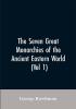 The Seven Great Monarchies Of The Ancient Eastern World (Vol 1) The History Geography And Antiquities Of Chaldaea Assyria Babylon Media Persia Parthia And Sassanian or New Persian Empire