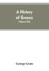 A History of Greece From the Earliest Period to the Close of the Generation Contemporary with Alexander the Great (Volume XII)