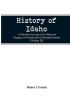 History of Idaho; a narrative account of its historical progress its people and its principal interests (Volume III)