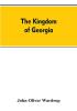 The kingdom of Georgia; notes of travel in a land of woman wine and song to which are appended historical literary and political sketches specimens of the national music and a compendious bibliography