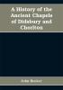 A history of the ancient chapels of Didsbury and Chorlton in Manchester parish including sketches of the townships of Didsbury Withington Burnage Heaton Norris Reddish Levenshulme and Chorlton-cum-Hardy