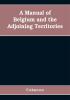 A manual of Belgium and the adjoining territories