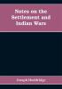 Notes on the settlement and Indian wars of the western parts of Virginia and Pennsylvania from 1763 to 1783 inclusive