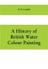 A history of British water colour painting with a biographical list of painters