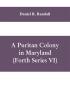 A Puritan colony in Maryland (Forth Series VI)