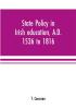 State policy in Irish education A.D. 1536 to 1816 exemplified in documents collected for lectures to postgraduate classes with an Introduction