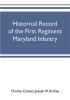 Historical record of the First regiment Maryland infantry with an appendix containing a register of the officers and enlisted men biographies of deceased officers etc. war of the rebellion 1861-65