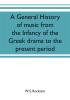 A general history of music from the infancy of the Greek drama to the present period