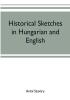 Historical Sketches in Hungarian and English