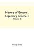 History of Greece I. Legendary Greece. II. Grecian History to the Reign of Peisistratus at Athens (Volume II)