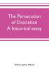 The persecution of Diocletian