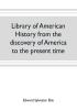 Library of American history from the discovery of America to the present time