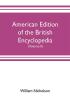 American edition of the British encyclopedia or Dictionary of arts and sciences