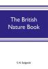 The British nature book; a complete handbook and guide to British nature study embracing the mammals birds reptiles fish insects plants etc. in the United Kingdom