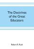 The doctrines of the great educators