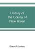 History of the colony of New Haven before and after the union with Connecticut