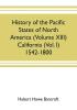 History of the Pacific states of North America (Volume XIII) California (Vol. I) 1542-1800