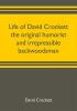 Life of David Crockett the original humorist and irrepressible backwoodsman