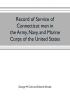 Record of service of Connecticut men in the Army Navy and Marine Corps of the United States; in the Spanish-Americn War Phillippine insurrection and China relief expedition from April 21 1898 to July 4 1904