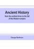 Ancient history : from the earliest times to the fall of the Western empire : comprising the history of Chaldæa Assyria Media Babylonia Lydia Phnicia Syria Judæa Egypt Carthage Persia Greece Macedonia Parthia and Rome