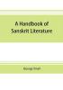 A handbook of Sanskrit literature : with appendices descriptive of the mythology castes and religious sects of the Hindus