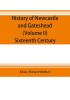 History of Newcastle and Gateshead (Volume II) Sixteenth Century