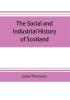 The social and industrial history of Scotland from the union to the present time