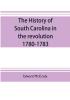 The history of South Carolina in the revolution 1780-1783