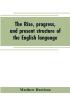 The rise progress and present structure of the English language