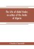 The life of Abdel Kader ex-sultan of the Arabs of Algeria; written from his own dictation and comp. from other authentic sources