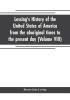 Lossing's history of the United States of America from the aboriginal times to the present day (Volume VIII)