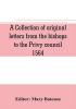 A collection of original letters from the bishops to the Privy council 1564 with returns of the justices of the peace and others within their respective dioceses classified according to their religious convictions