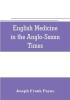 English medicine in the Anglo-Saxon times; two lectures delivered before the Royal college of physicians of London June 23 and 25 1903