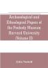 Archaeological and Ethnological Papers of the Peabody Museum Harvard University (Volume II)