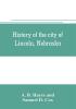 History of the city of Lincoln Nebraska; with brief historical sketches of the state and of Lancaster County