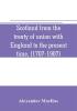 Scotland from the treaty of union with England to the present time (1707-1907)