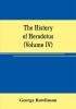 The history of Herodotus (Volume IV)