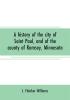 A history of the city of Saint Paul and of the county of Ramsey Minnesota