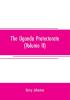 The Uganda protectorate (Volume II) ; an attempt to give some description of the physical geography botany zoology anthropology languages and history of the territories under British protection in East Central Africa between the Congo Free State and