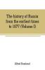 The history of Russia from the earliest times to 1877 (Volume I)